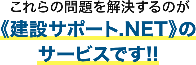 これらの問題を解決するのが《建設サポート.NET》のサービスです!!